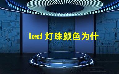 led 灯珠颜色为什么不同 led灯珠坏了怎么修